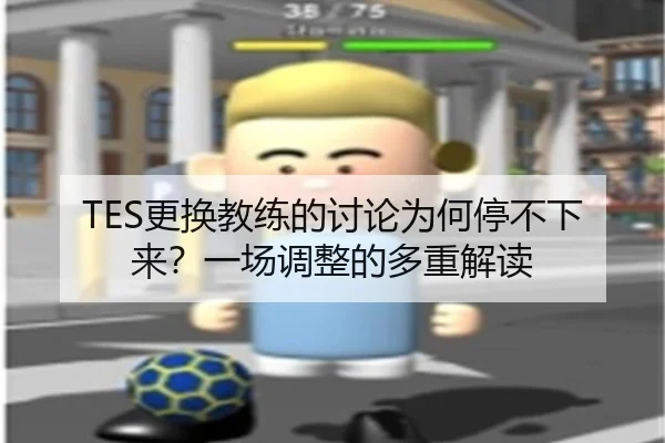 TES更换教练的讨论为何停不下来？一场调整的多重解读
